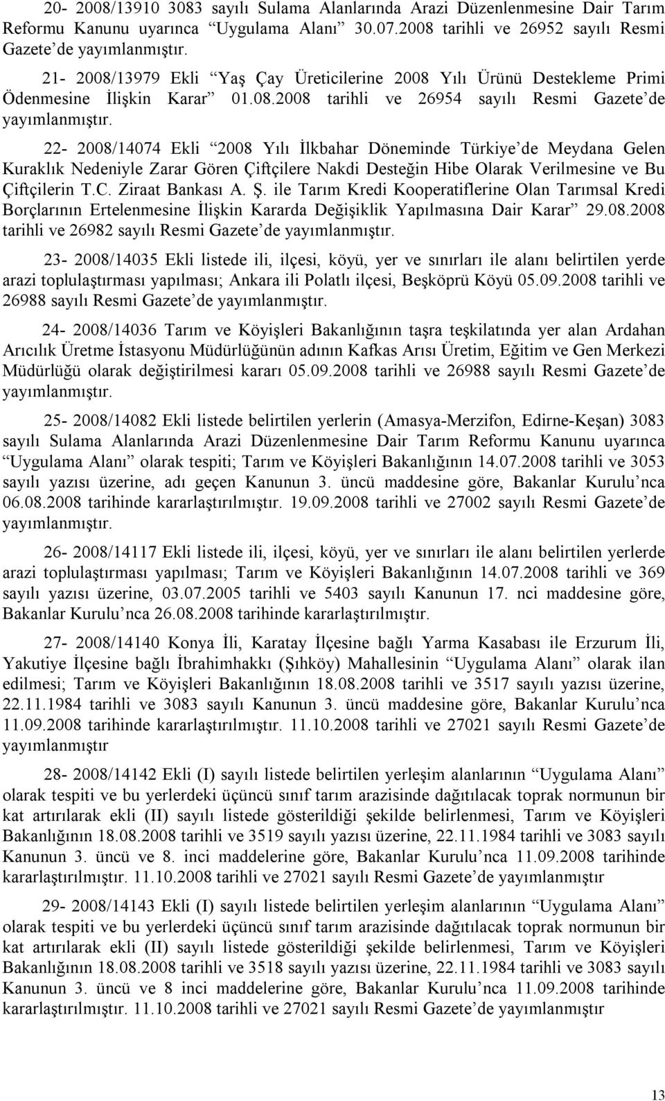 22-2008/14074 Ekli 2008 Yılı İlkbahar Döneminde Türkiye de Meydana Gelen Kuraklık Nedeniyle Zarar Gören Çiftçilere Nakdi Desteğin Hibe Olarak Verilmesine ve Bu Çiftçilerin T.C. Ziraat Bankası A. Ş.