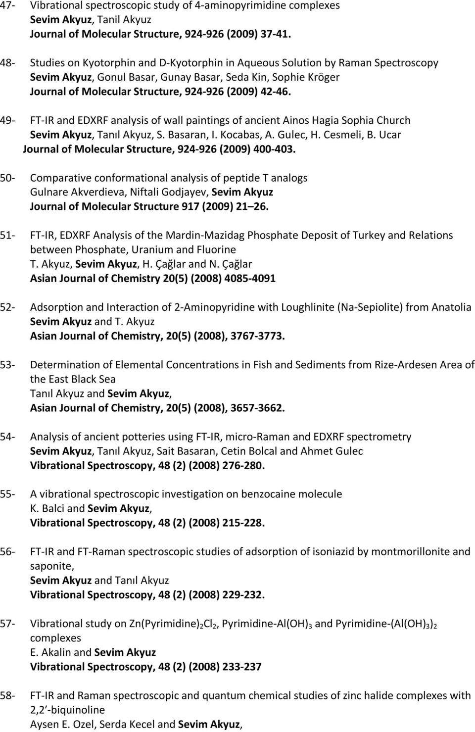 42-46. 49- FT-IR and EDXRF analysis of wall paintings of ancient Ainos Hagia Sophia Church Sevim Akyuz, Tanıl Akyuz, S. Basaran, I. Kocabas, A. Gulec, H. Cesmeli, B.