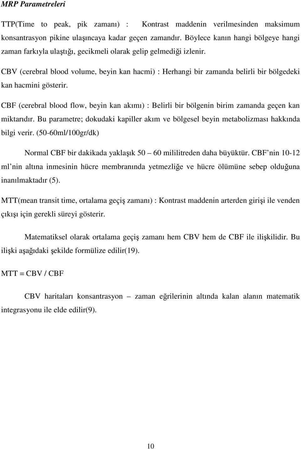 CBV (cerebral blood volume, beyin kan hacmi) : Herhangi bir zamanda belirli bir bölgedeki kan hacmini gösterir.