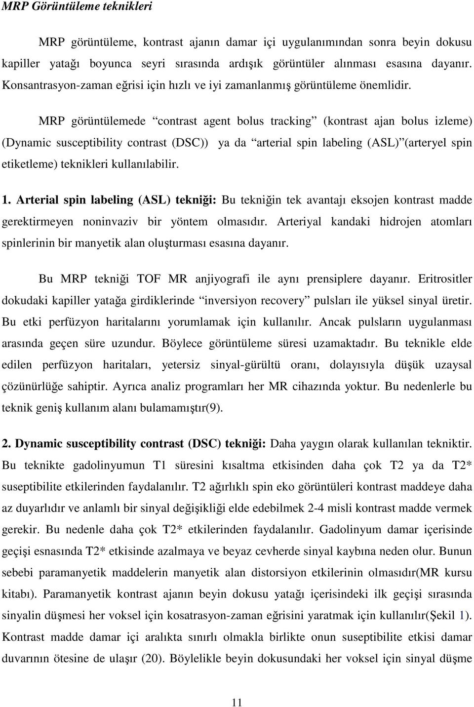 MRP görüntülemede contrast agent bolus tracking (kontrast ajan bolus izleme) (Dynamic susceptibility contrast (DSC)) ya da arterial spin labeling (ASL) (arteryel spin etiketleme) teknikleri