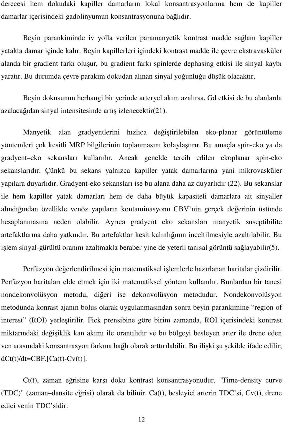 Beyin kapillerleri içindeki kontrast madde ile çevre ekstravasküler alanda bir gradient farkı oluşur, bu gradient farkı spinlerde dephasing etkisi ile sinyal kaybı yaratır.