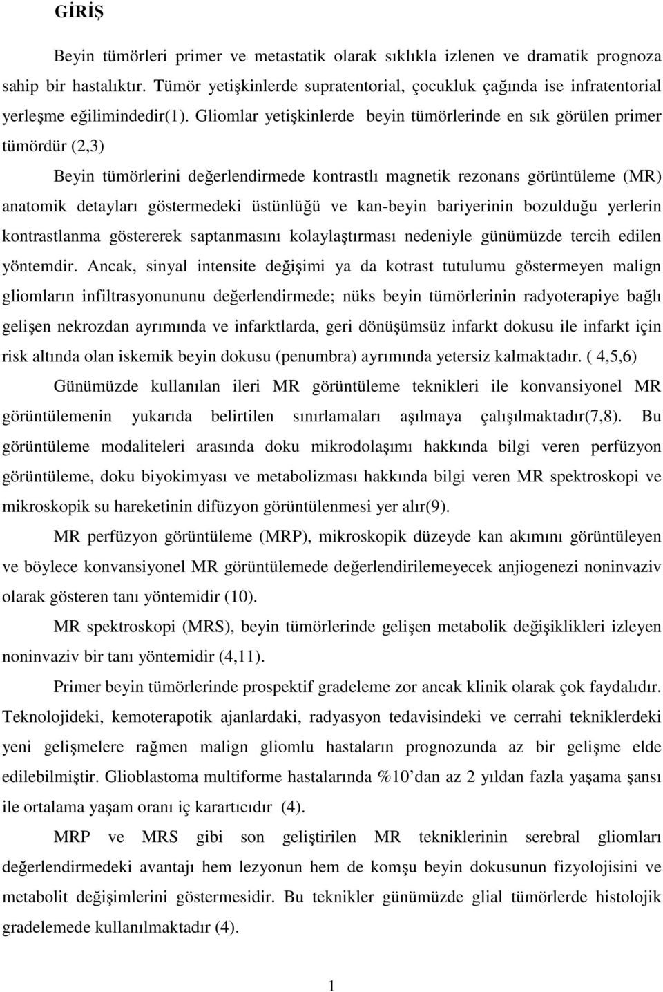 Gliomlar yetişkinlerde beyin tümörlerinde en sık görülen primer tümördür (2,3) Beyin tümörlerini değerlendirmede kontrastlı magnetik rezonans görüntüleme (MR) anatomik detayları göstermedeki