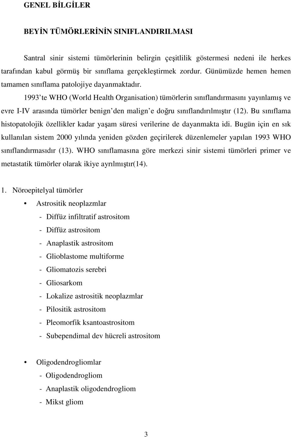 1993 te WHO (World Health Organisation) tümörlerin sınıflandırmasını yayınlamış ve evre I-IV arasında tümörler benign den malign e doğru sınıflandırılmıştır (12).