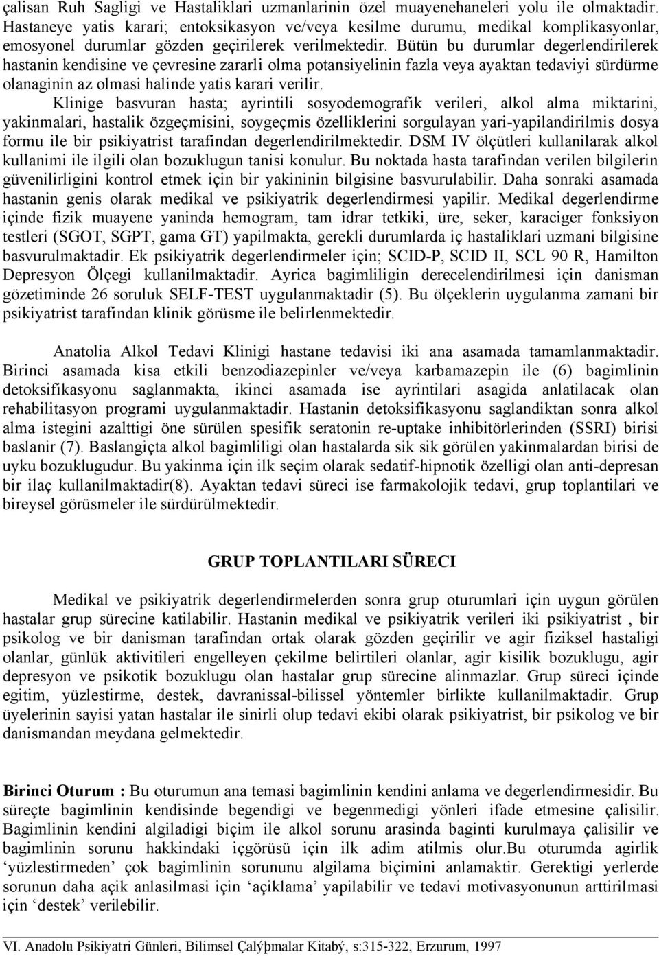 Bütün bu durumlar degerlendirilerek hastanin kendisine ve çevresine zararli olma potansiyelinin fazla veya ayaktan tedaviyi sürdürme olanaginin az olmasi halinde yatis karari verilir.