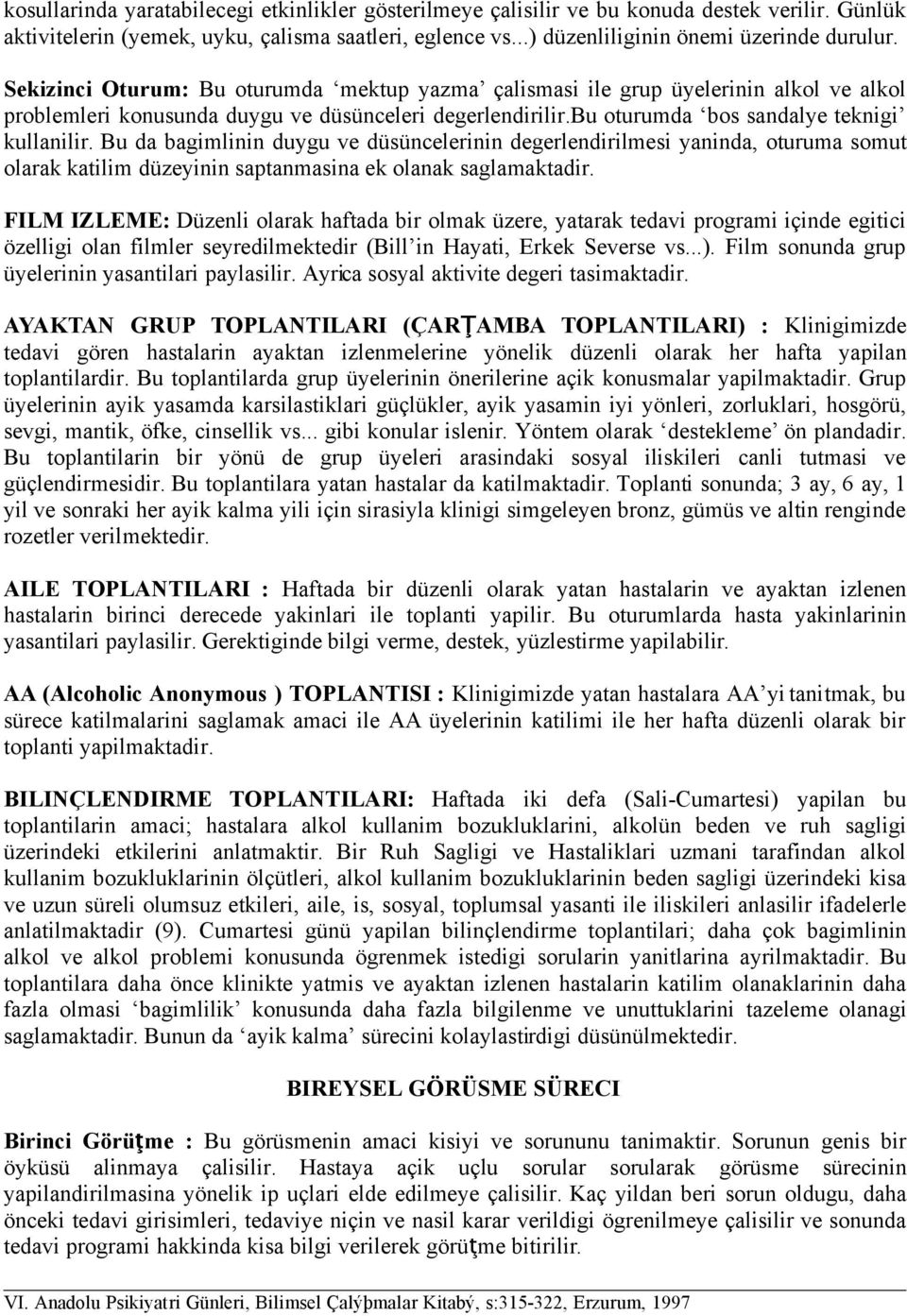 Bu da bagimlinin duygu ve düsüncelerinin degerlendirilmesi yaninda, oturuma somut olarak katilim düzeyinin saptanmasina ek olanak saglamaktadir.