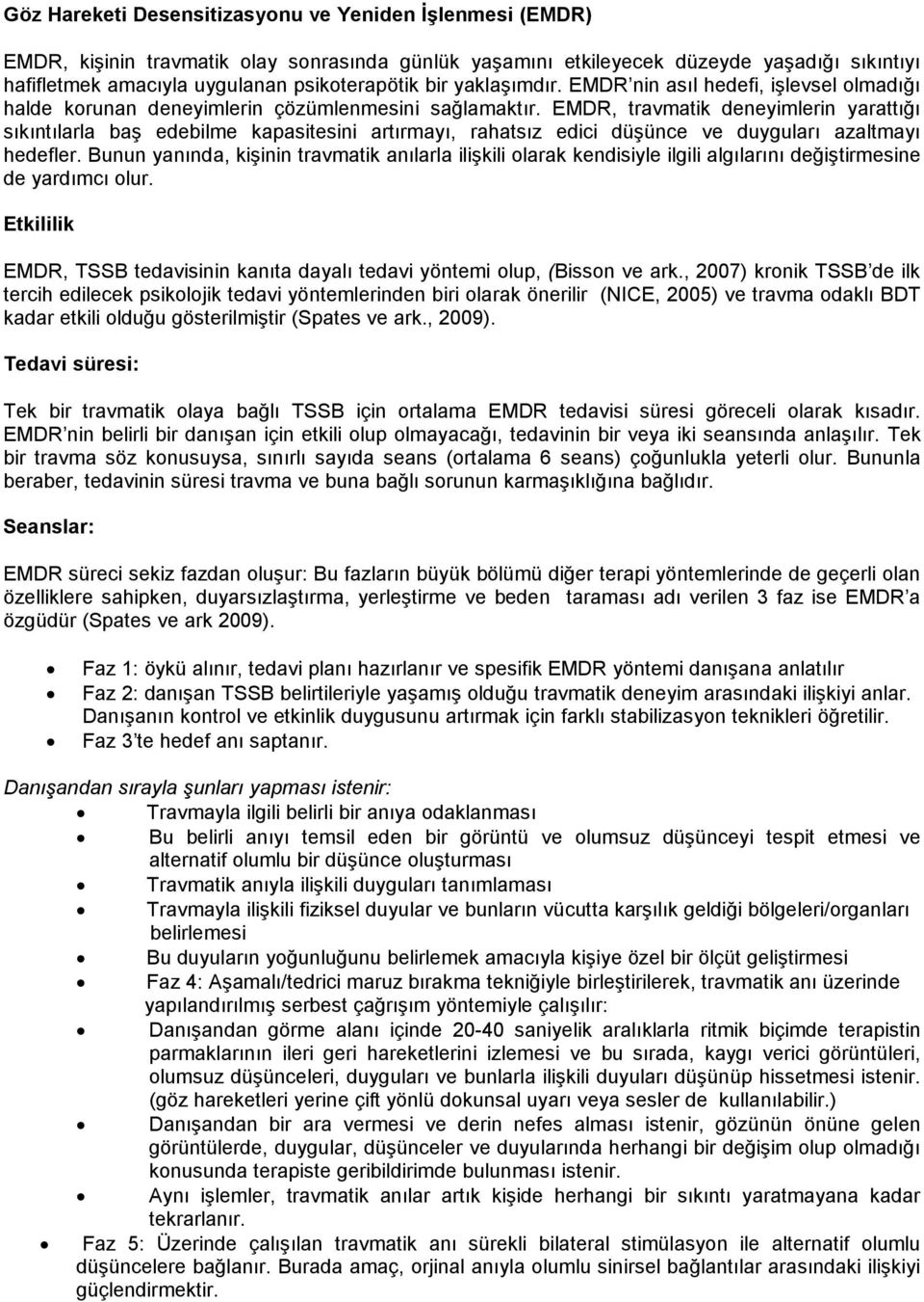 EMDR, travmatik deneyimlerin yarattığı sıkıntılarla baş edebilme kapasitesini artırmayı, rahatsız edici düşünce ve duyguları azaltmayı hedefler.