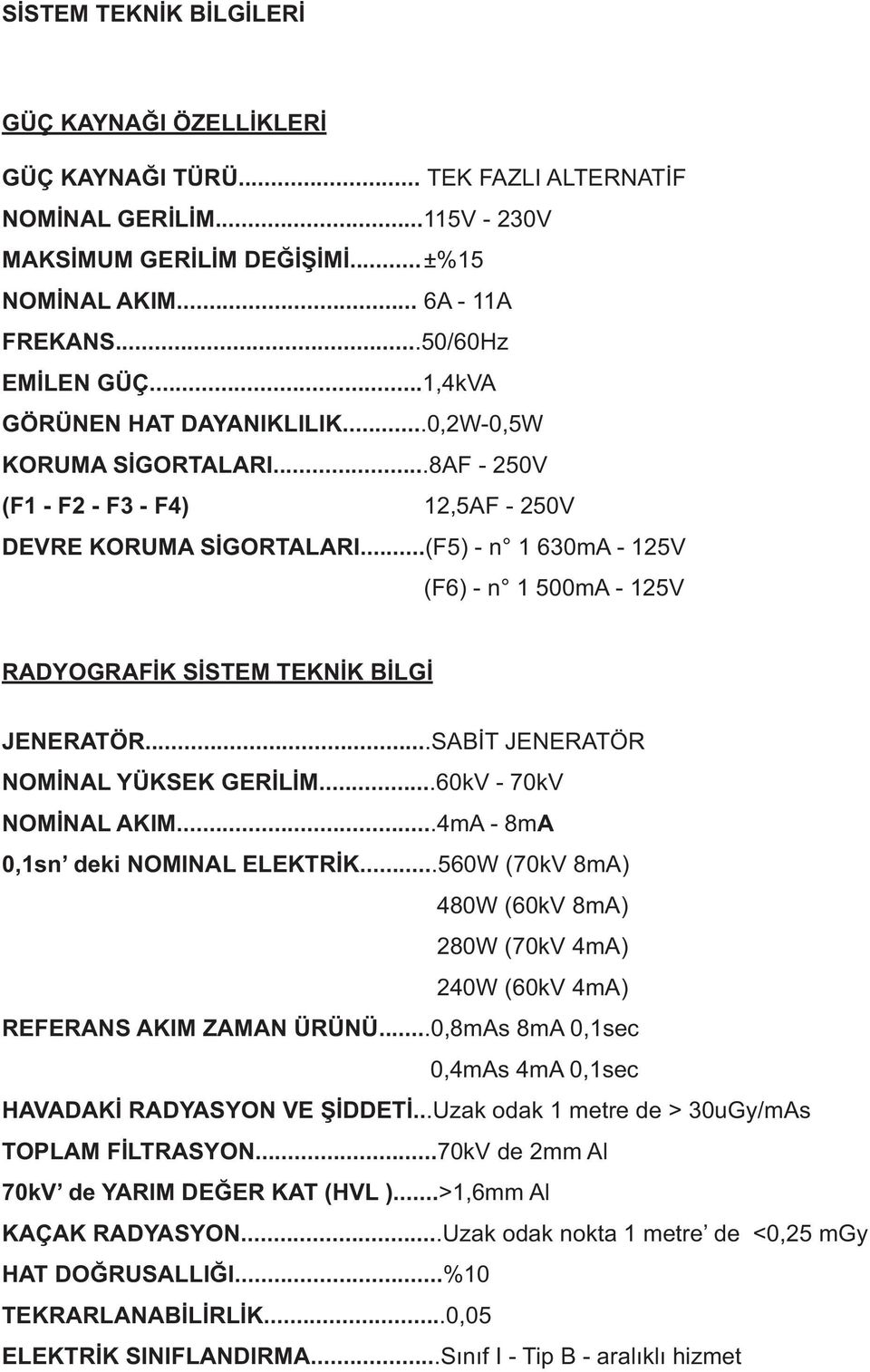 ..(F5) - n 1 630mA - 125V (F6) - n 1 500mA - 125V RADYOGRAFİK SİSTEM TEKNİK BİLGİ JENERATÖR...SABİT JENERATÖR NOMİNAL YÜKSEK GERİLİM...60kV - 70kV NOMİNAL AKIM...4mA - 8mA 0,1sn deki NOMINAL ELEKTRİK.