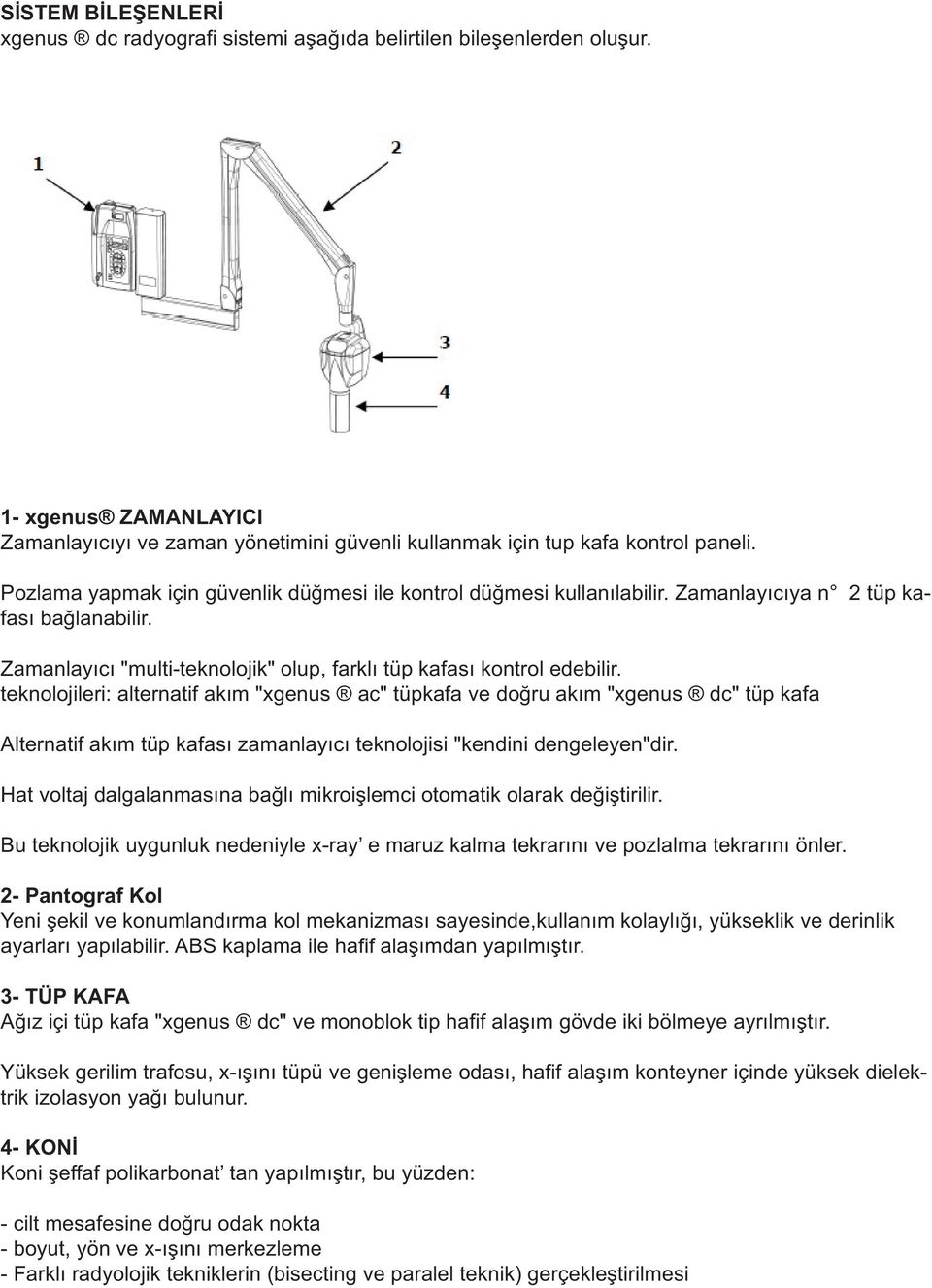 teknolojileri: alternatif akım "xgenus ac" tüpkafa ve doğru akım "xgenus dc" tüp kafa Alternatif akım tüp kafası zamanlayıcı teknolojisi "kendini dengeleyen"dir.