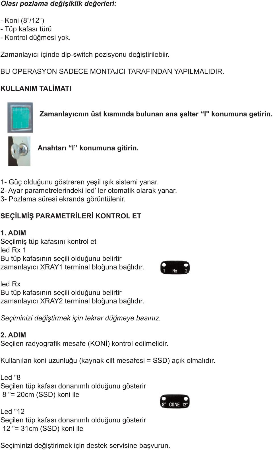 1- Güç olduğunu göstreren yeşil ışık sistemi yanar. 2- Ayar parametrelerindeki led ler otomatik olarak yanar. 3- Pozlama süresi ekranda görüntülenir. SEÇİLMİŞ PARAMETRİLERİ KONTROL ET 1.