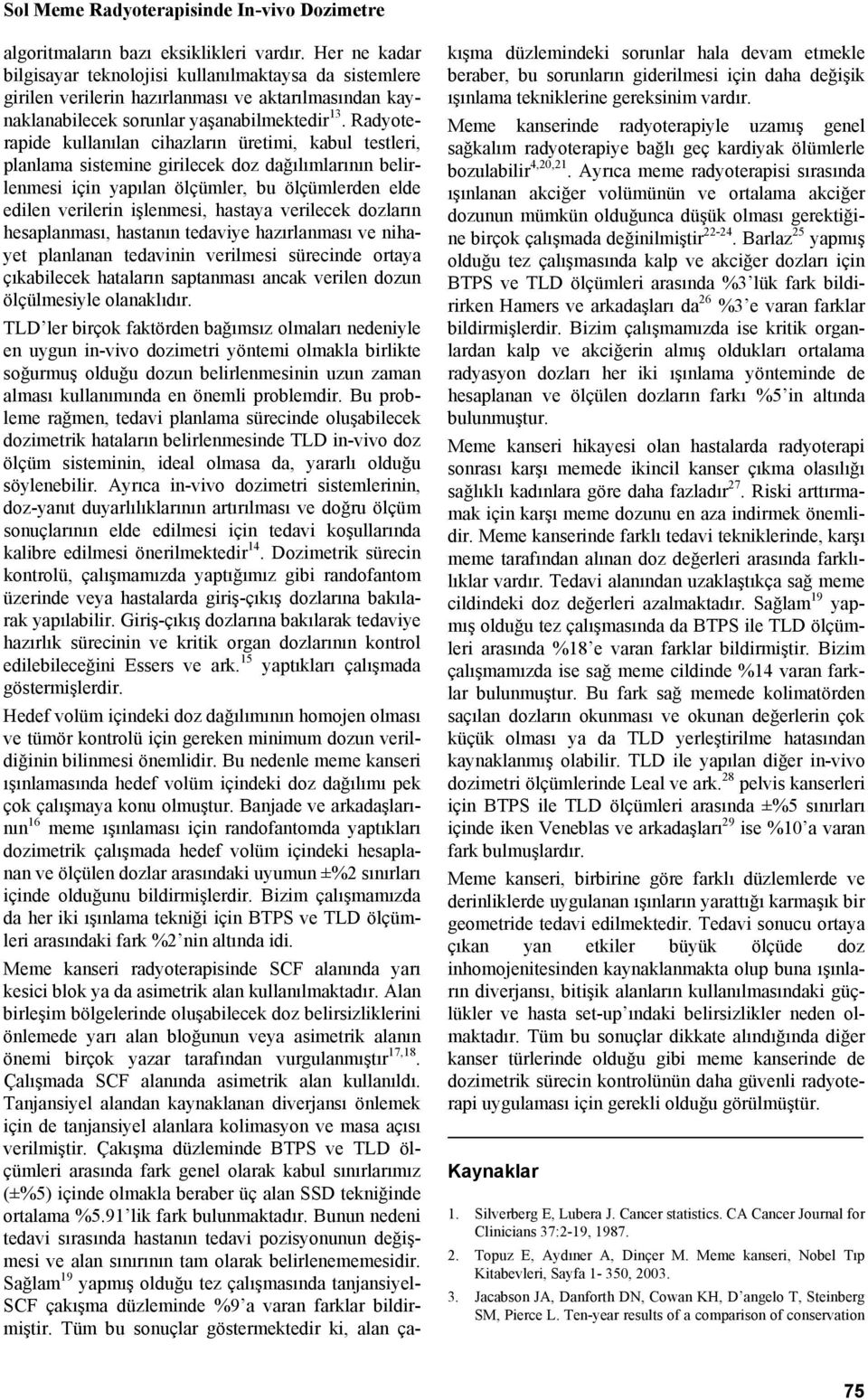 Radyoterapide kullanılan cihazların üretimi, kabul testleri, planlama sistemine girilecek doz dağılımlarının belirlenmesi için yapılan ölçümler, bu ölçümlerden elde edilen verilerin işlenmesi,