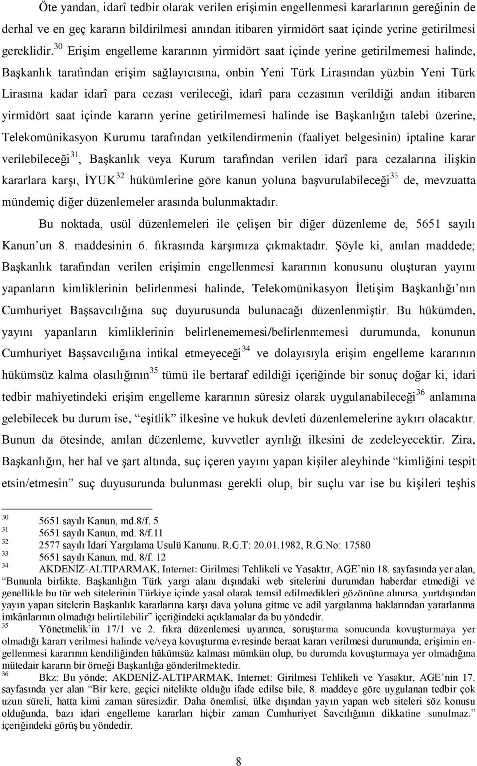 cezası verileceği, idarî para cezasının verildiği andan itibaren yirmidört saat içinde kararın yerine getirilmemesi halinde ise Başkanlığın talebi üzerine, Telekomünikasyon Kurumu tarafından