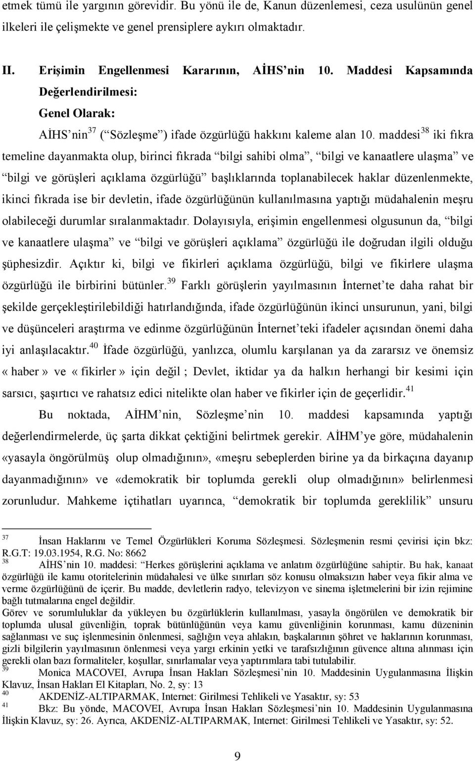 maddesi 38 iki fıkra temeline dayanmakta olup, birinci fıkrada bilgi sahibi olma, bilgi ve kanaatlere ulaşma ve bilgi ve görüşleri açıklama özgürlüğü başlıklarında toplanabilecek haklar