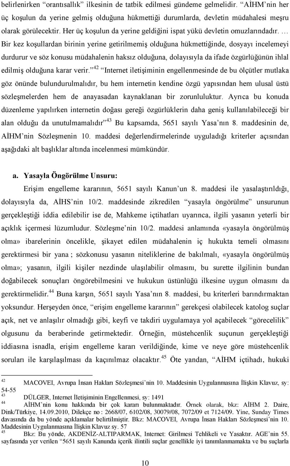 Bir kez koşullardan birinin yerine getirilmemiş olduğuna hükmettiğinde, dosyayı incelemeyi durdurur ve söz konusu müdahalenin haksız olduğuna, dolayısıyla da ifade özgürlüğünün ihlal edilmiş olduğuna