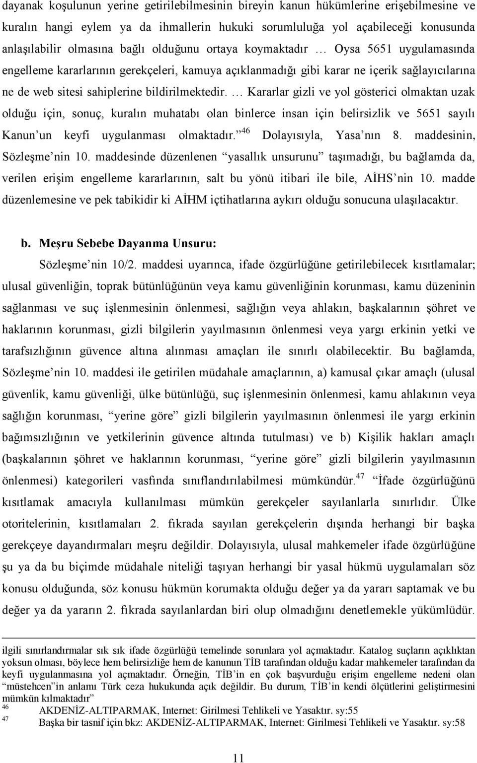 Kararlar gizli ve yol gösterici olmaktan uzak olduğu için, sonuç, kuralın muhatabı olan binlerce insan için belirsizlik ve 5651 sayılı Kanun un keyfi uygulanması olmaktadır.