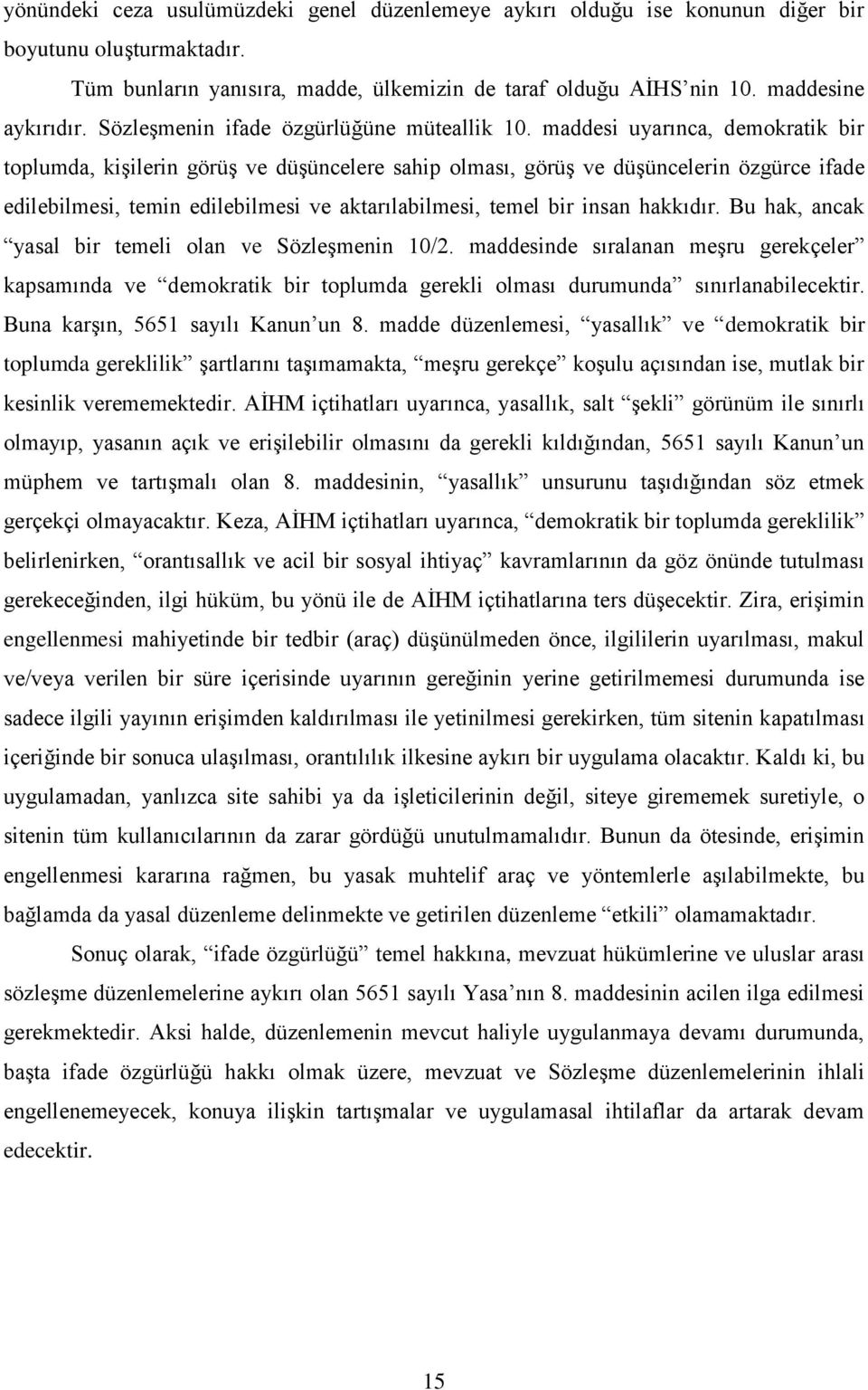 maddesi uyarınca, demokratik bir toplumda, kişilerin görüş ve düşüncelere sahip olması, görüş ve düşüncelerin özgürce ifade edilebilmesi, temin edilebilmesi ve aktarılabilmesi, temel bir insan