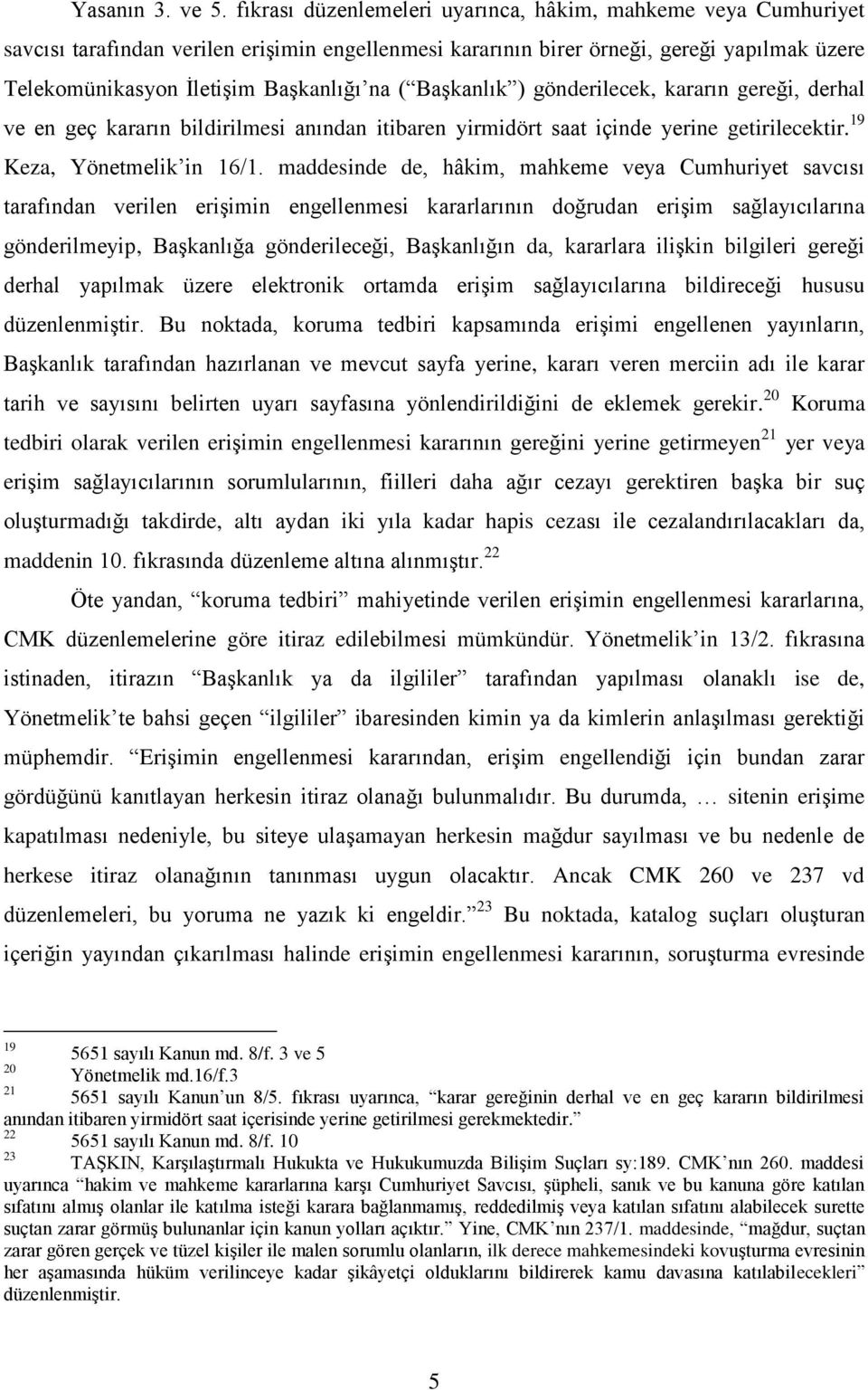 Başkanlık ) gönderilecek, kararın gereği, derhal ve en geç kararın bildirilmesi anından itibaren yirmidört saat içinde yerine getirilecektir. 19 Keza, Yönetmelik in 16/1.