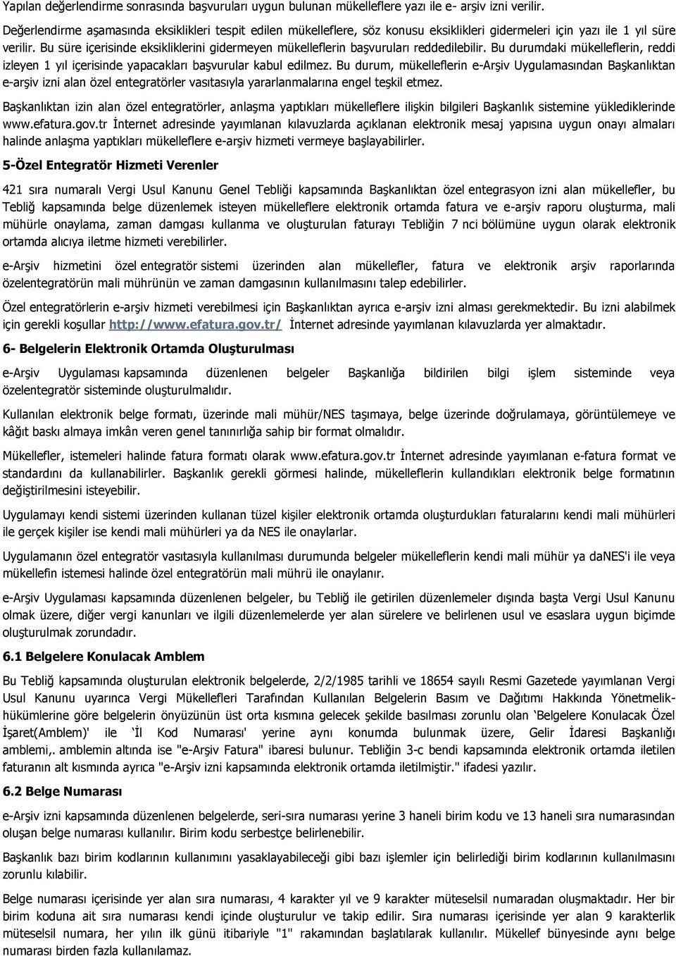 Bu süre içerisinde eksikliklerini gidermeyen mükelleflerin başvuruları reddedilebilir. Bu durumdaki mükelleflerin, reddi izleyen 1 yıl içerisinde yapacakları başvurular kabul edilmez.