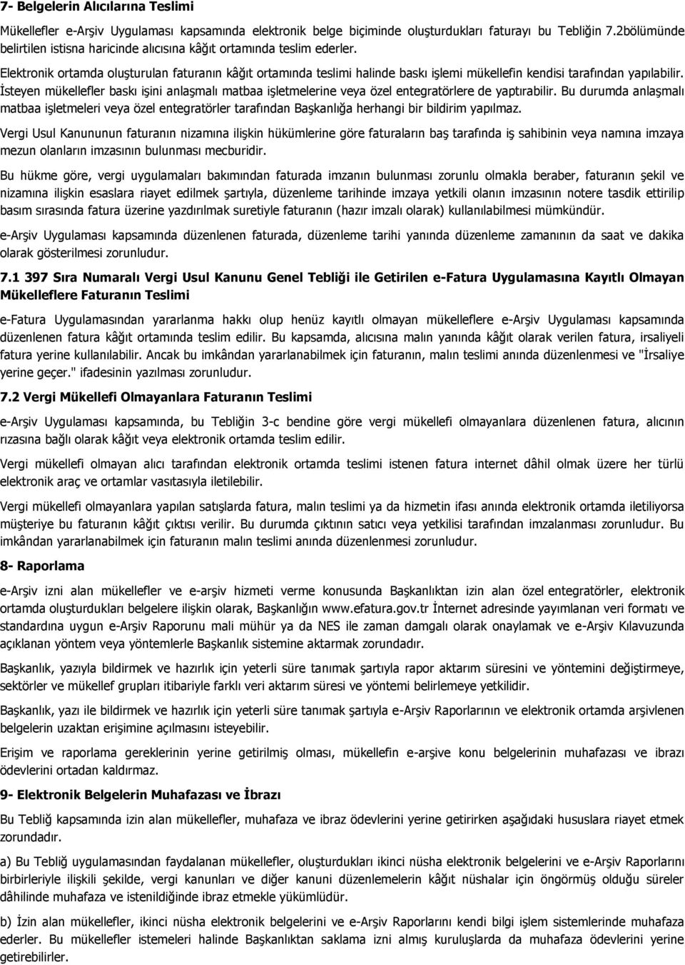 Elektronik ortamda oluşturulan faturanın kâğıt ortamında teslimi halinde baskı işlemi mükellefin kendisi tarafından yapılabilir.