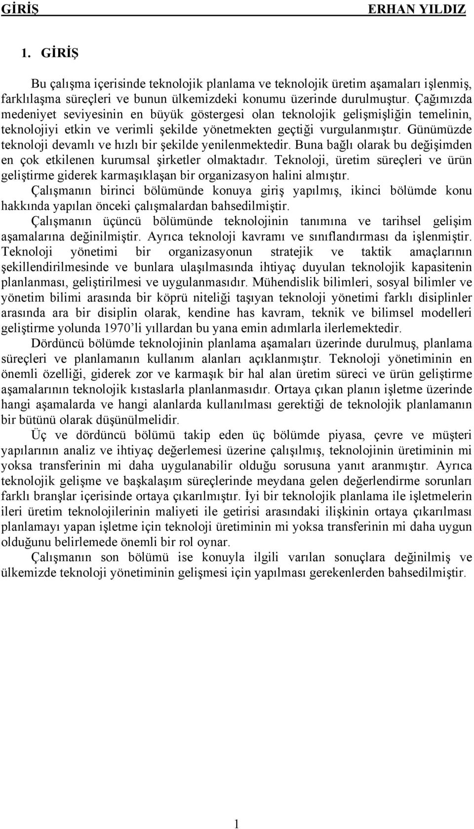 Günümüzde teknoloji devamlı ve hızlı bir şekilde yenilenmektedir. Buna bağlı olarak bu değişimden en çok etkilenen kurumsal şirketler olmaktadır.