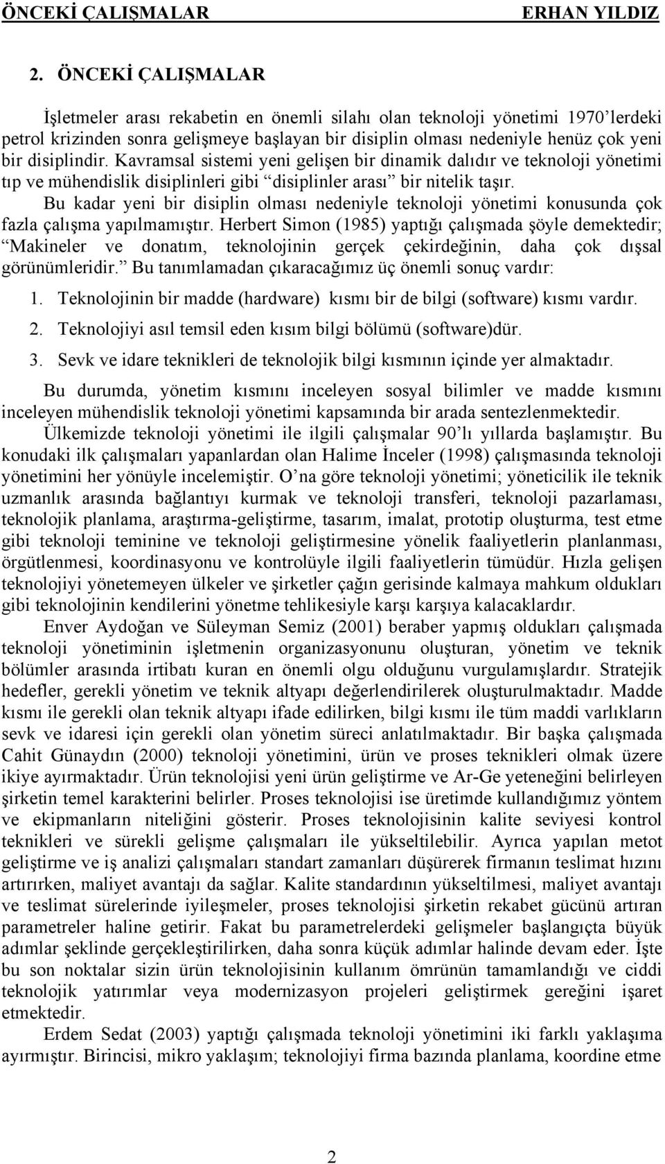 disiplindir. Kavramsal sistemi yeni gelişen bir dinamik dalıdır ve teknoloji yönetimi tıp ve mühendislik disiplinleri gibi disiplinler arası bir nitelik taşır.