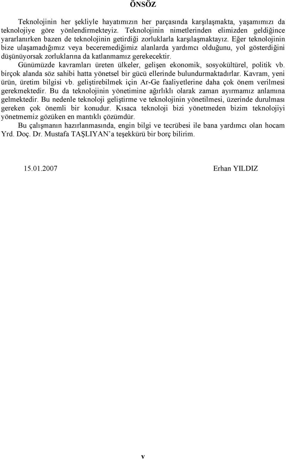 Eğer teknolojinin bize ulaşamadığımız veya beceremediğimiz alanlarda yardımcı olduğunu, yol gösterdiğini düşünüyorsak zorluklarına da katlanmamız gerekecektir.