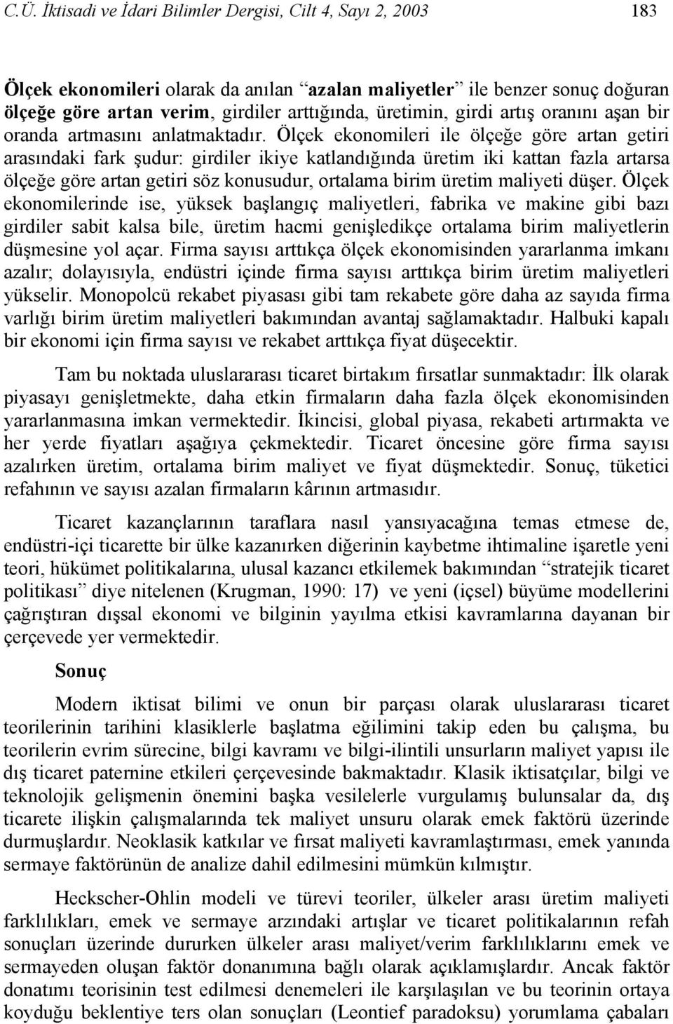 Ölçek ekonomileri ile ölçeğe göre artan getiri arasındaki fark şudur: girdiler ikiye katlandığında üretim iki kattan fazla artarsa ölçeğe göre artan getiri söz konusudur, ortalama birim üretim