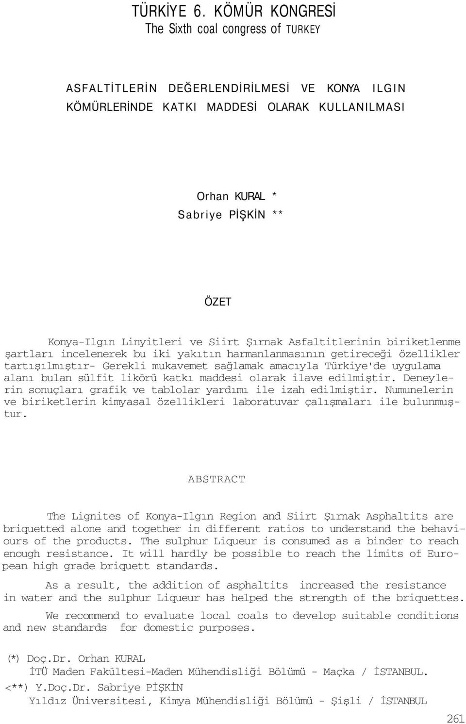 Linyitleri ve Siirt Şırnak Asfaltitlerinin biriketlenme şartları incelenerek bu iki yakıtın harmanlanmasının getireceği özellikler tartışılmıştır- Gerekli mukavemet sağlamak amacıyla Türkiye'de