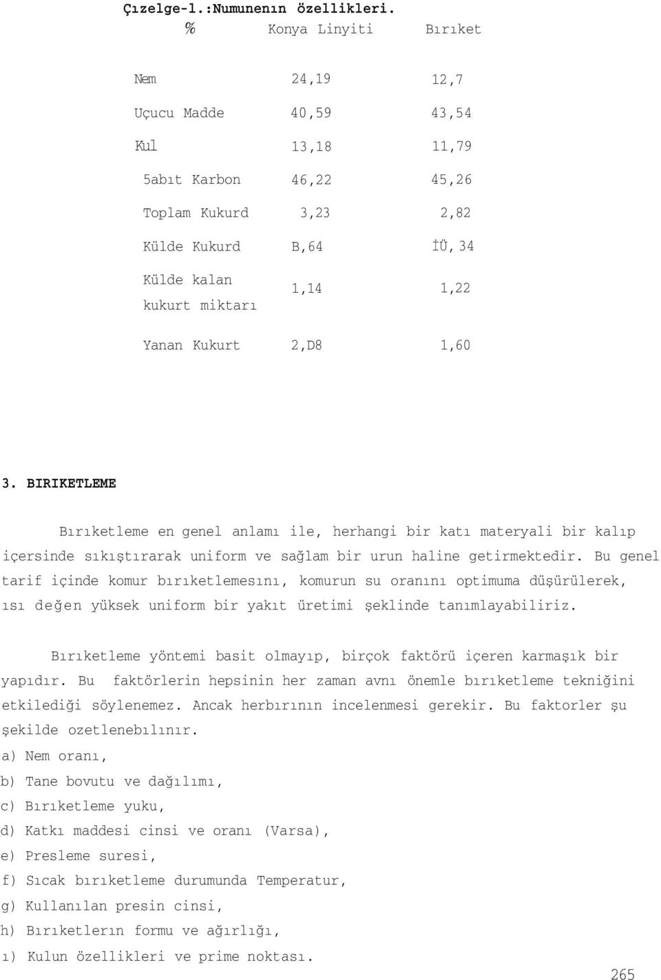 34 1,22 1,60 3. BIRIKETLEME Bırıketleme en genel anlamı ile, herhangi bir katı materyali bir kalıp içersinde sıkıştırarak uniform ve sağlam bir urun haline getirmektedir.