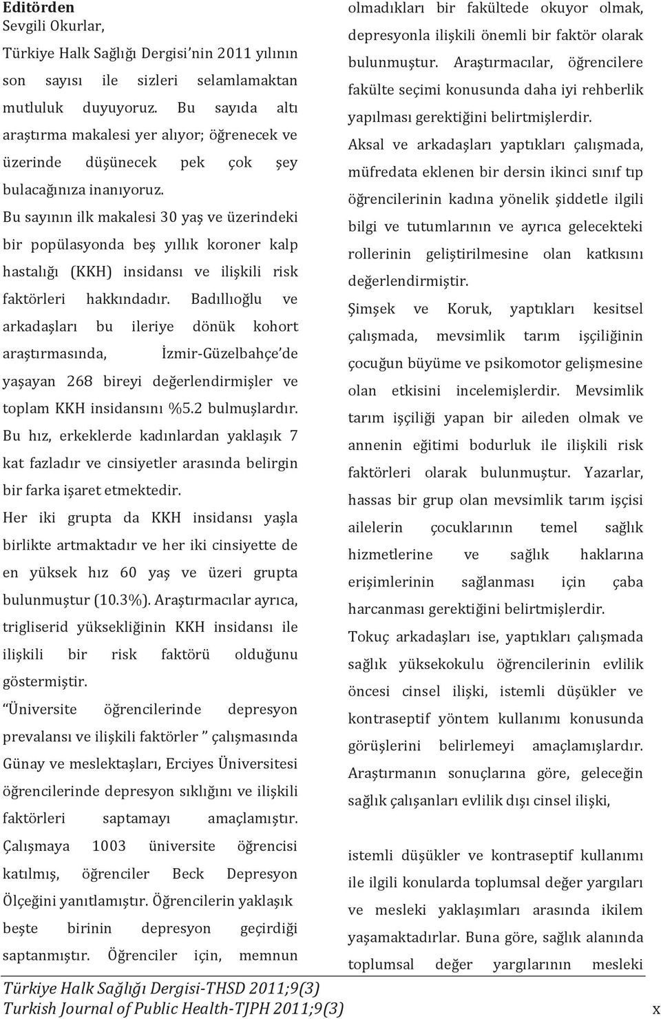 Bu sayının ilk makalesi 30 yaş ve üzerindeki bir popülasyonda beş yıllık koroner kalp hastalığı (KKH) insidansı ve ilişkili risk faktörleri hakkındadır.