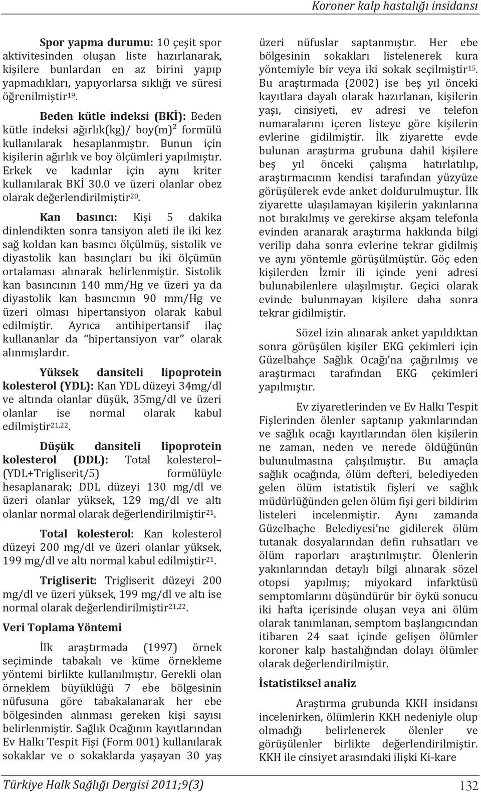 Erkek ve kadınlar için aynı kriter kullanılarak BKİ 30.0 ve üzeri olanlar obez olarak değerlendirilmiştir 20.