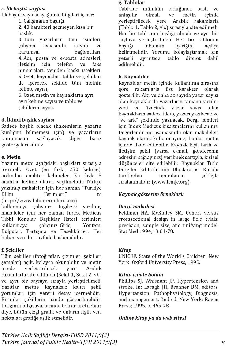 Özet, kaynaklar, tablo ve şekilleri de içerecek şekilde tüm metnin kelime sayısı, 6. Özet, metin ve kaynakların ayrı ayrı kelime sayısı ve tablo ve şekillerin sayısı. d. İkinci başlık sayfası Sadece başlık olacak (hakemlerin yazarın kimliğini bilmemesi için) ve yazarların tanınmasını sağlayacak diğer bariz göstergeleri siliniz.