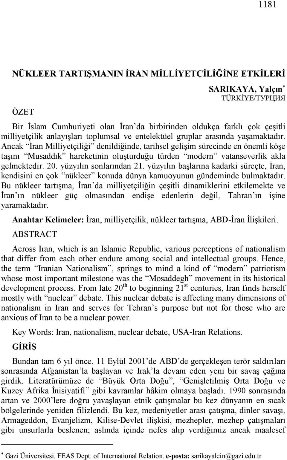 Ancak İran Milliyetçiliği denildiğinde, tarihsel gelişim sürecinde en önemli köşe taşını Musaddık hareketinin oluşturduğu türden modern vatanseverlik akla gelmektedir. 20. yüzyılın sonlarından 21.