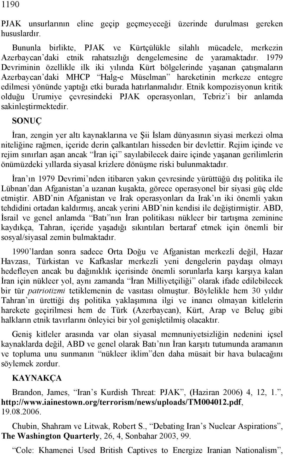 1979 Devriminin özellikle ilk iki yılında Kürt bölgelerinde yaşanan çatışmaların Azerbaycan daki MHCP Halg-e Müselman hareketinin merkeze entegre edilmesi yönünde yaptığı etki burada hatırlanmalıdır.