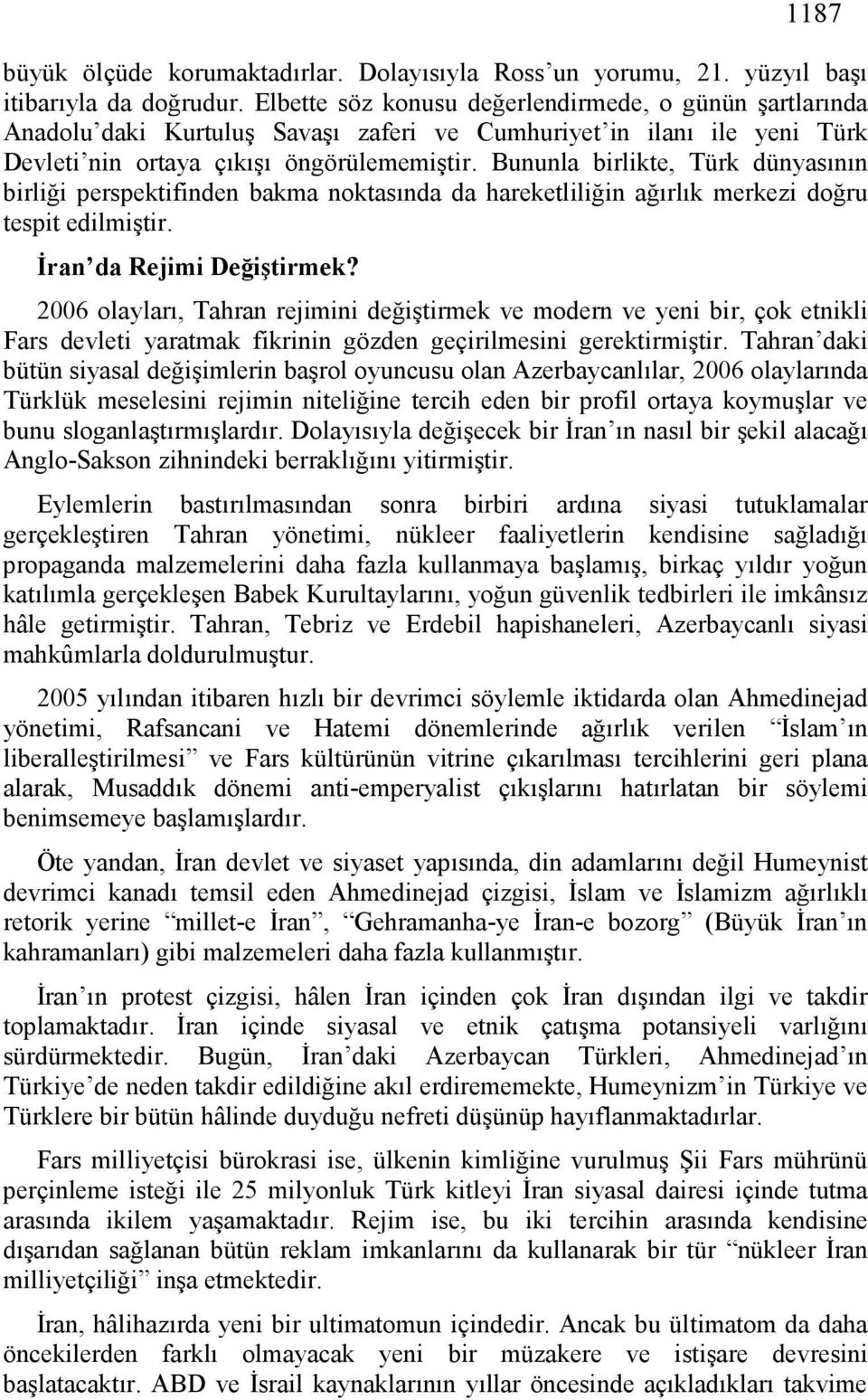 Bununla birlikte, Türk dünyasının birliği perspektifinden bakma noktasında da hareketliliğin ağırlık merkezi doğru tespit edilmiştir. İran da Rejimi Değiştirmek?