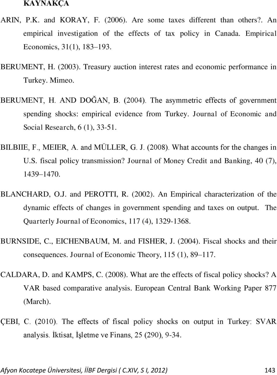 Journal of Economic and Social Research, 6 (1), 33-51. BILBIIE, F., MEIER, A. and MÜLLER, G. J. (28). What accounts for the changes in U.S. fiscal policy transmission?