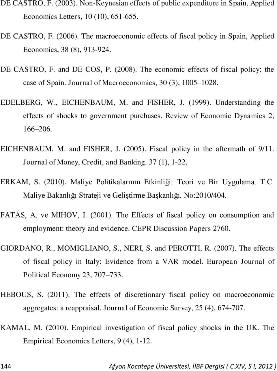 Journal of Macroeconomics, 3 (3), 15 128. EDELBERG, W., EICHENBAUM, M. and FISHER, J. (1999). Understanding the effects of shocks to government purchases. Review of Economic Dynamics 2, 166 26.