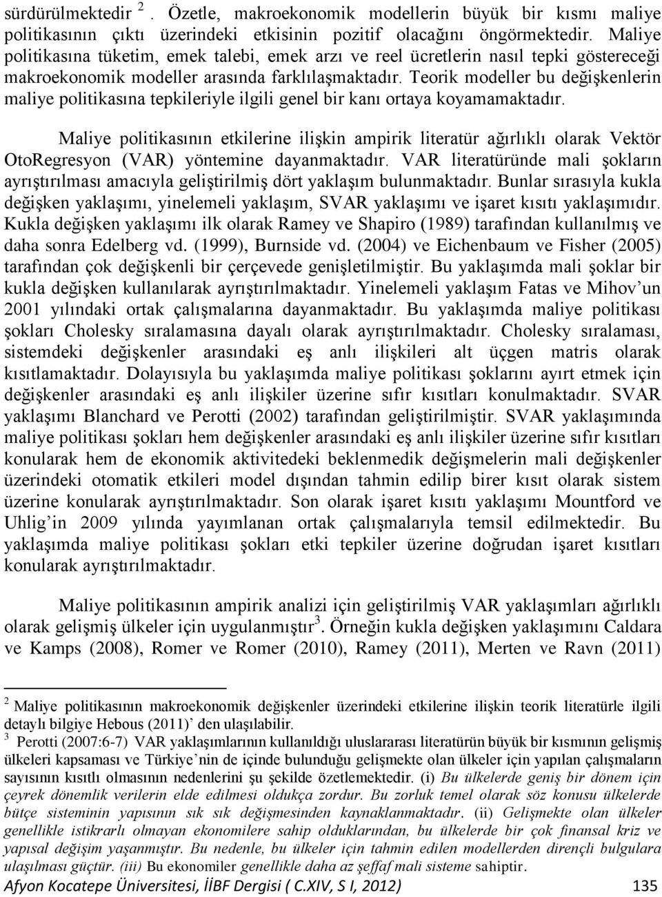 Teorik modeller bu değiģkenlerin maliye politikasına tepkileriyle ilgili genel bir kanı ortaya koyamamaktadır.