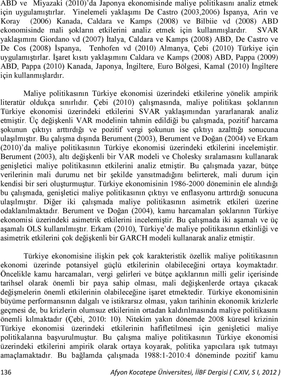 SVAR yaklaģımını Giordano vd (27) Ġtalya, Caldara ve Kamps (28) ABD, De Castro ve De Cos (28) Ġspanya, Tenhofen vd (21) Almanya, Çebi (21) Türkiye için uygulamıģtırlar.