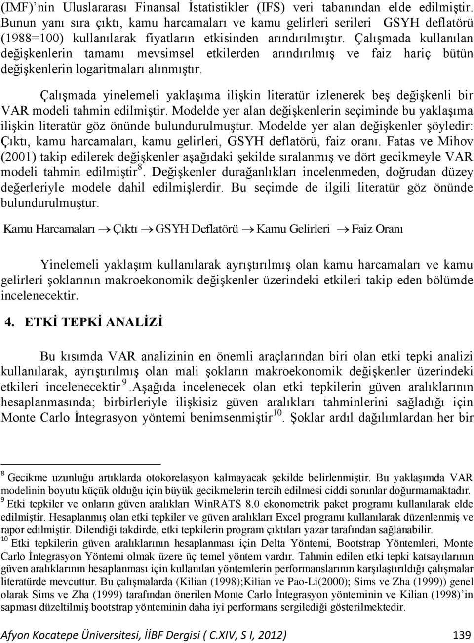 ÇalıĢmada kullanılan değiģkenlerin tamamı mevsimsel etkilerden arındırılmıģ ve faiz hariç bütün değiģkenlerin logaritmaları alınmıģtır.