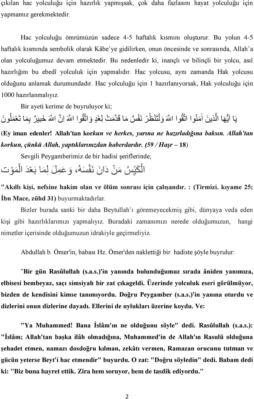 Bu nedenledir ki, inançlı ve bilinçli bir yolcu, asıl hazırlığını bu ebedî yolculuk için yapmalıdır. Hac yolcusu, aynı zamanda Hak yolcusu olduğunu anlamak durumundadır.