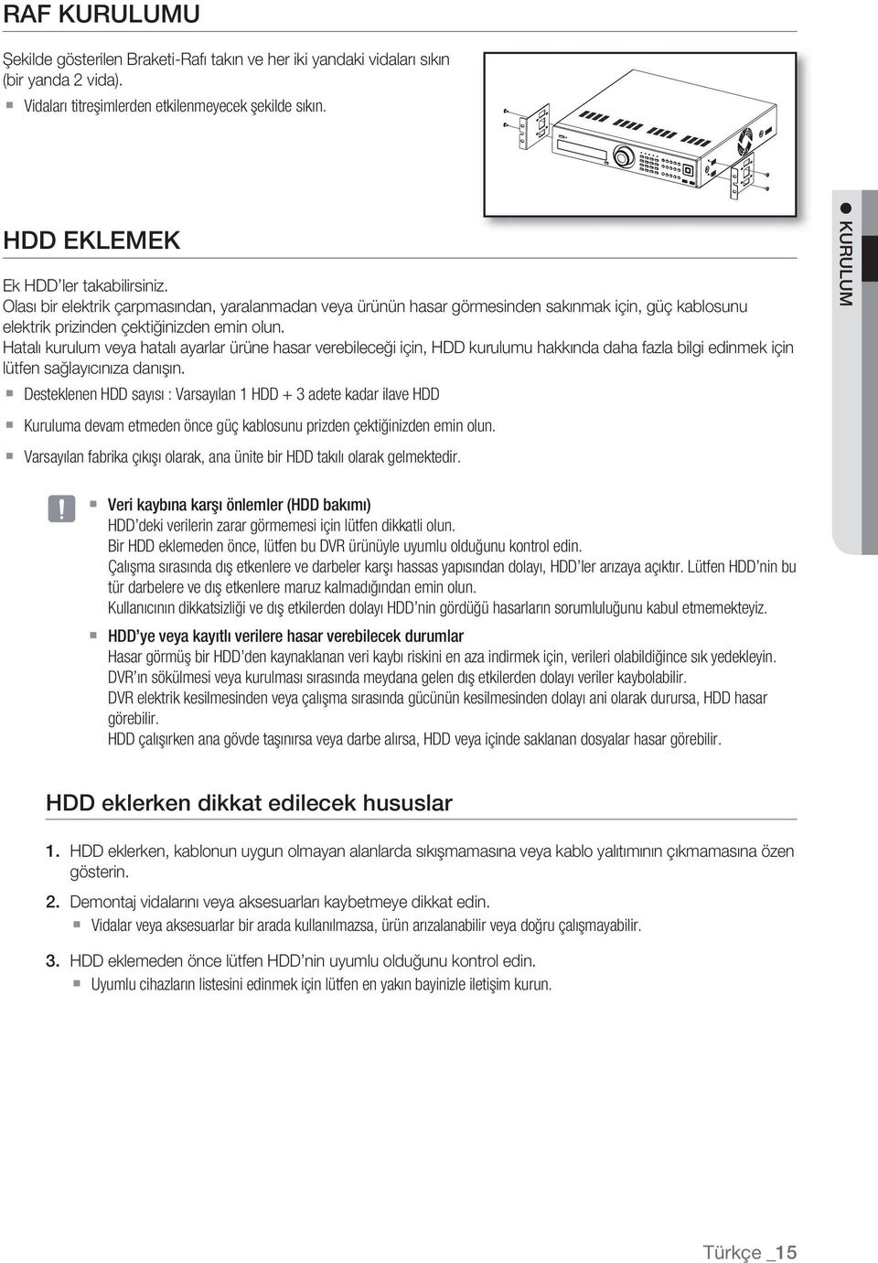 Hatalı kurulum veya hatalı ayarlar ürüne hasar verebileceği için, HDD kurulumu hakkında daha fazla bilgi edinmek için lütfen sağlayıcınıza danışın.