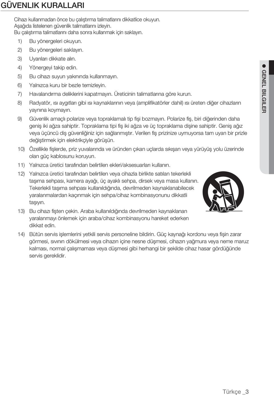 5) Bu cihazı suyun yakınında kullanmayın. 6) Yalnızca kuru bir bezle temizleyin. 7) Havalandırma deliklerini kapatmayın. Üreticinin talimatlarına göre kurun.