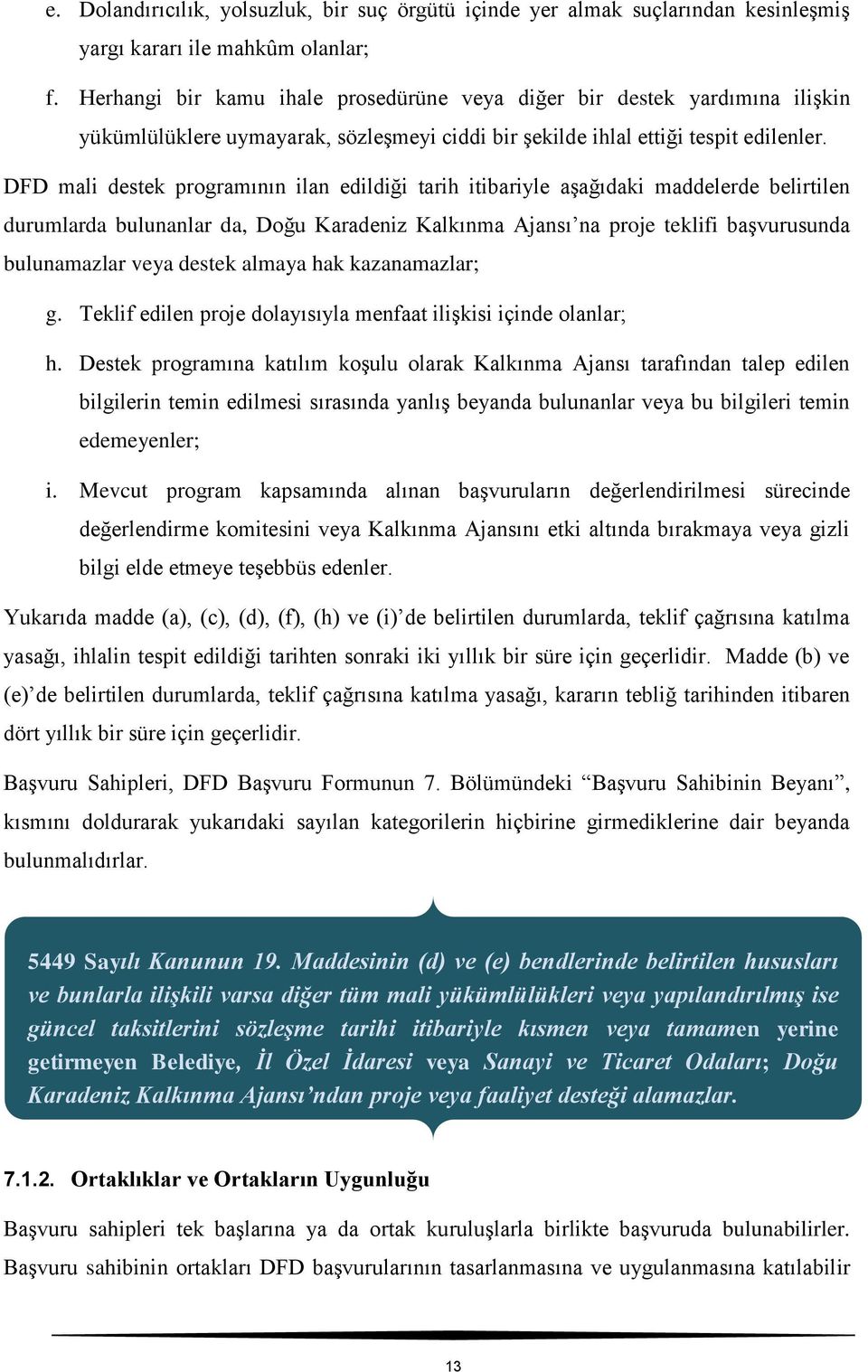 DFD mali destek programının ilan edildiği tarih itibariyle aşağıdaki maddelerde belirtilen durumlarda bulunanlar da, Doğu Karadeniz Kalkınma Ajansı na proje teklifi başvurusunda bulunamazlar veya