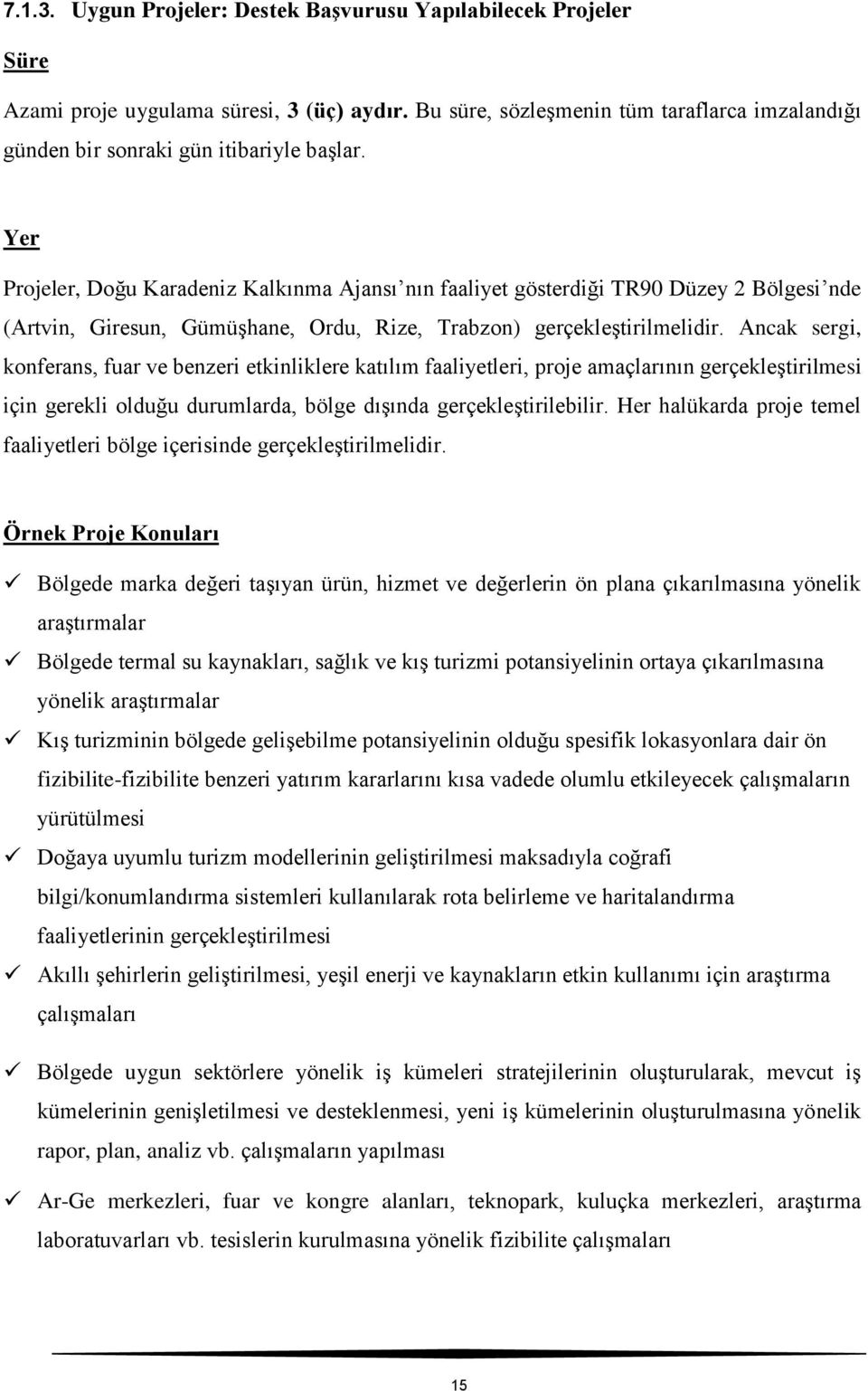 Ancak sergi, konferans, fuar ve benzeri etkinliklere katılım faaliyetleri, proje amaçlarının gerçekleştirilmesi için gerekli olduğu durumlarda, bölge dışında gerçekleştirilebilir.