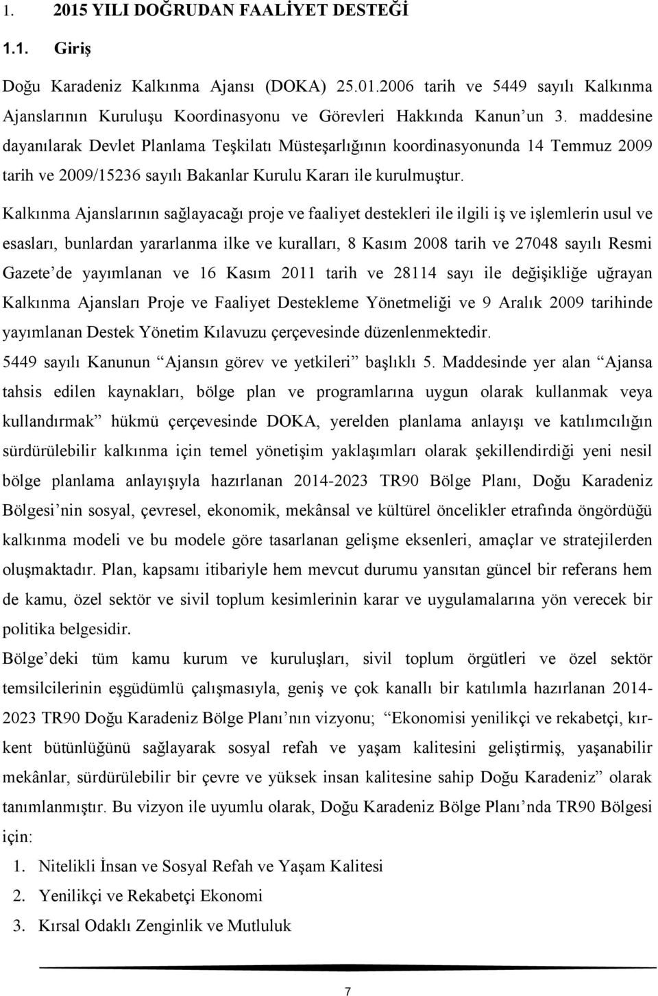 Kalkınma Ajanslarının sağlayacağı proje ve faaliyet destekleri ile ilgili iş ve işlemlerin usul ve esasları, bunlardan yararlanma ilke ve kuralları, 8 Kasım 2008 tarih ve 27048 sayılı Resmi Gazete de