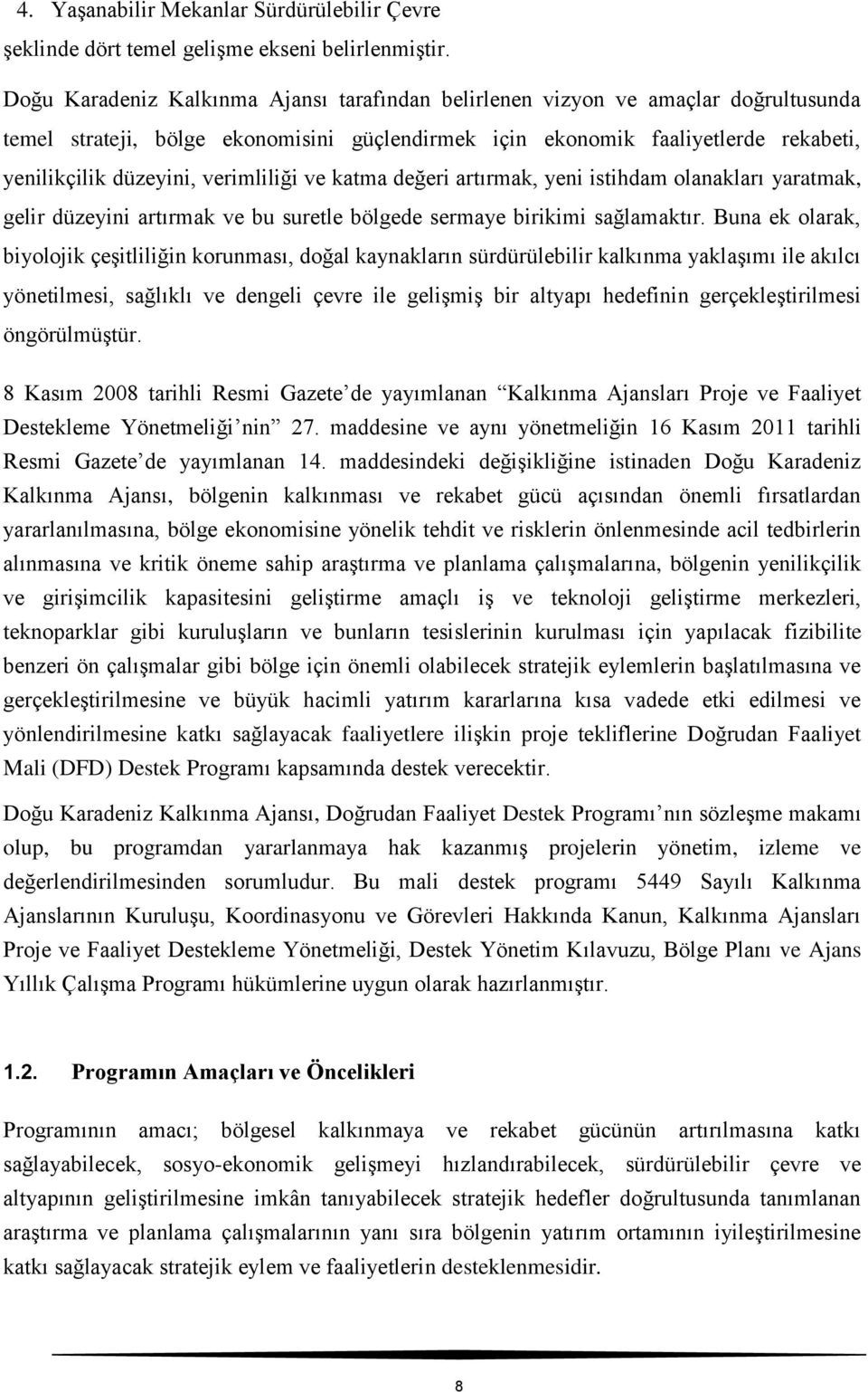 verimliliği ve katma değeri artırmak, yeni istihdam olanakları yaratmak, gelir düzeyini artırmak ve bu suretle bölgede sermaye birikimi sağlamaktır.