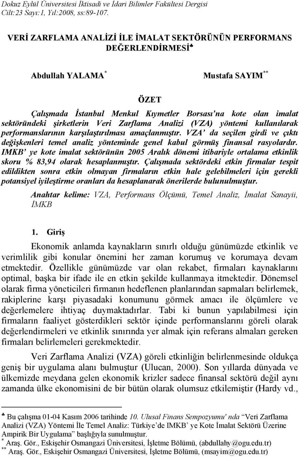 Veri Zarflama Analizi (VZA) yöntemi kullanılarak performanslarının karşılaştırılması amaçlanmıştır.