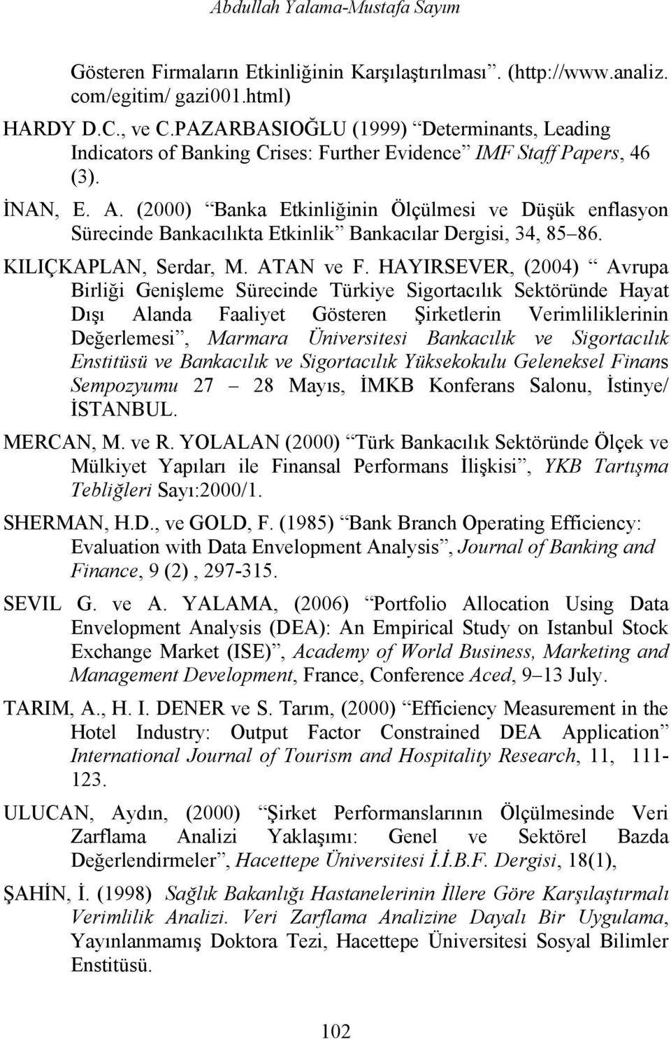 (2000) Banka Etkinliğinin Ölçülmesi ve Düşük enflasyon Sürecinde Bankacılıkta Etkinlik Bankacılar Dergisi, 34, 85 86. KILIÇKAPLAN, Serdar, M. ATAN ve F.