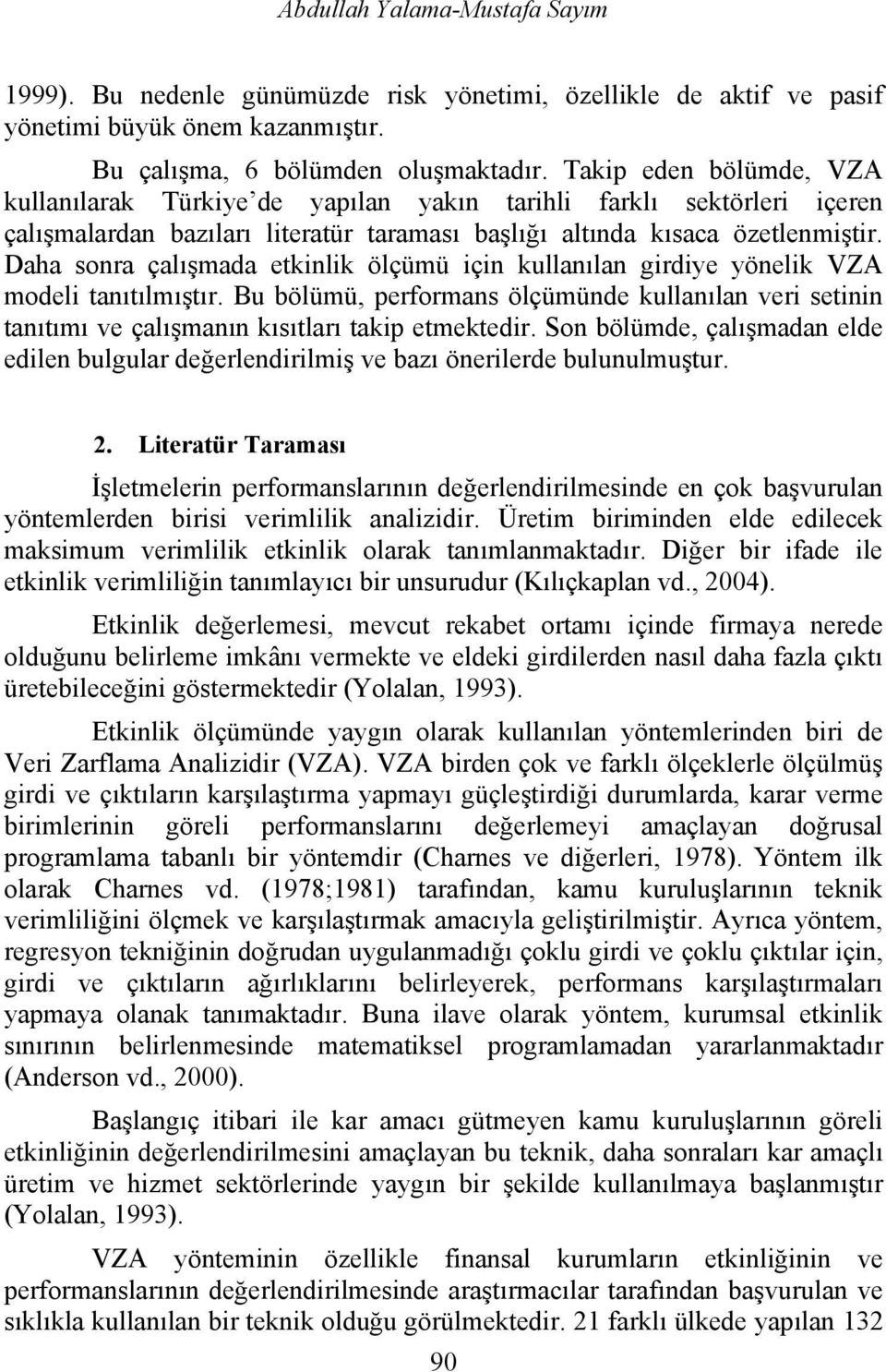 Daha sonra çalışmada etkinlik ölçümü için kullanılan girdiye yönelik VZA modeli tanıtılmıştır.