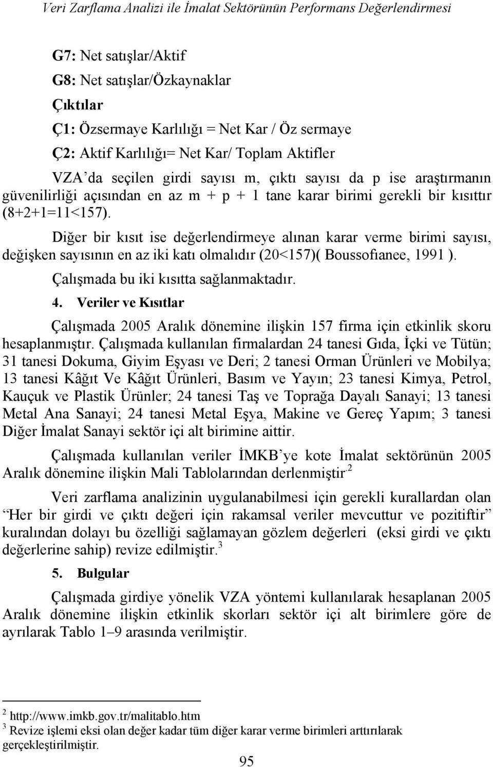 Diğer bir kısıt ise değerlendirmeye alınan karar verme birimi sayısı, değişken sayısının en az iki katı olmalıdır (20<157)( Boussofıanee, 1991 ). Çalışmada bu iki kısıtta sağlanmaktadır. 4.